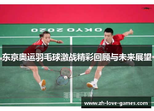 东京奥运羽毛球激战精彩回顾与未来展望