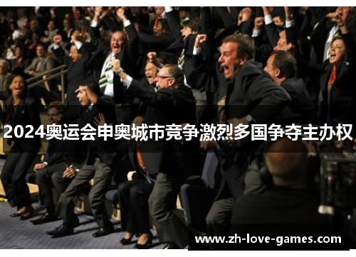 2024奥运会申奥城市竞争激烈多国争夺主办权