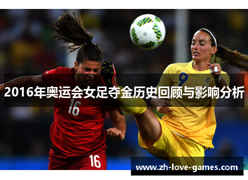 2016年奥运会女足夺金历史回顾与影响分析 2016年奥运会女足夺金历史回顾与影响分析